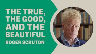 Roger Scruton  The True the Good and the Beautiful [upl. by Lilak]