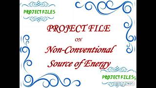 Project File on NonConventional Sources of Energy [upl. by Ttelrahc]