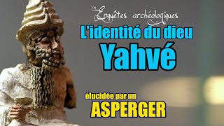 Lidentité historique de YAHVÉ  élucidée par un ASPERGER [upl. by Ilyk664]