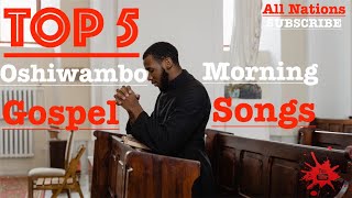 Top 5  Oshiwambo Morning Gospel Songs All Nations [upl. by Atiuqehs]