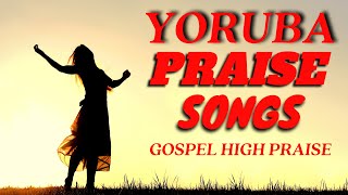 Yoruba Gospel Music Praise Songs  Yoruba High Praise  Yoruba Gospel Songs [upl. by Koorb879]