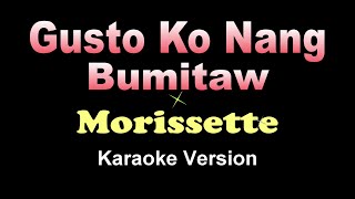 Gusto Ko Nang Bumitaw  Morissette KARAOKE VERSION [upl. by Aniraz]