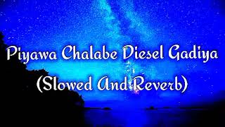 Piyawa Chalabe Diesel Gadiya Slowed And Reverb [upl. by Adelheid]