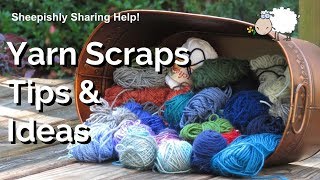 Yarn Scraps Tips amp Ideas Includes links to Unique Scrappy Projects [upl. by Apps730]