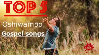 Top 5  Oshiwambo Gospel Songs All Nations [upl. by Ennovyhs]