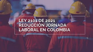 Ley 2101 de 2021 Reducción de la jornada laboral en Colombia ¡Aquí te explicamos [upl. by Offen]