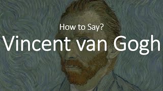 How to Pronounce Vincent Van Gogh CORRECTLY [upl. by Maressa]