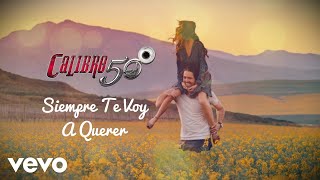 Calibre 50  Siempre Te Voy A Querer Lyric Video [upl. by Oeram]