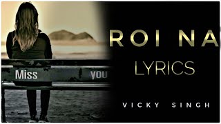 Roi na je yaad meri aayi ve song love story song roi na jo lyrical video song vicky singh [upl. by Eleets519]