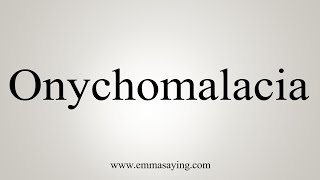 How To Say Onychomalacia [upl. by Uchish]