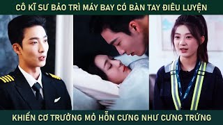 Cô kĩ sư bảo trì máy bay có bàn tay điêu luyện khiến cơ trưởng mỏ hỗn cưng cô như cưng trứng [upl. by Anirehtac122]