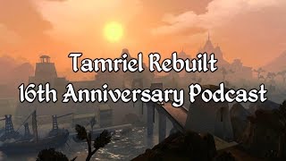 Tamriel Rebuilt  16th Anniversary Podcast [upl. by Wiese911]