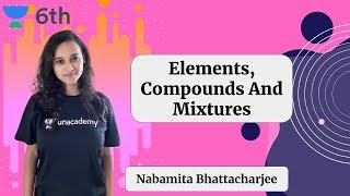 Elements Compounds And Mixtures  Nabamita Bhattacharjee  Unacademy Science [upl. by Giacamo471]