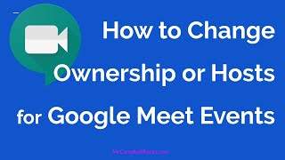 How to Change Ownership or Hosts for Google Meet Events [upl. by Rauscher]