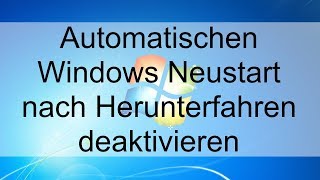 Automatischen Neustart nach Herunterfahren deaktivieren Windows 7 [upl. by Ziom]