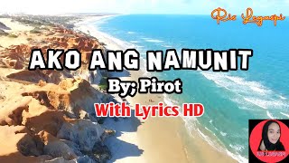 AKO ANG NAMUNIT HD By Pirot with Lyrics [upl. by Akemor]